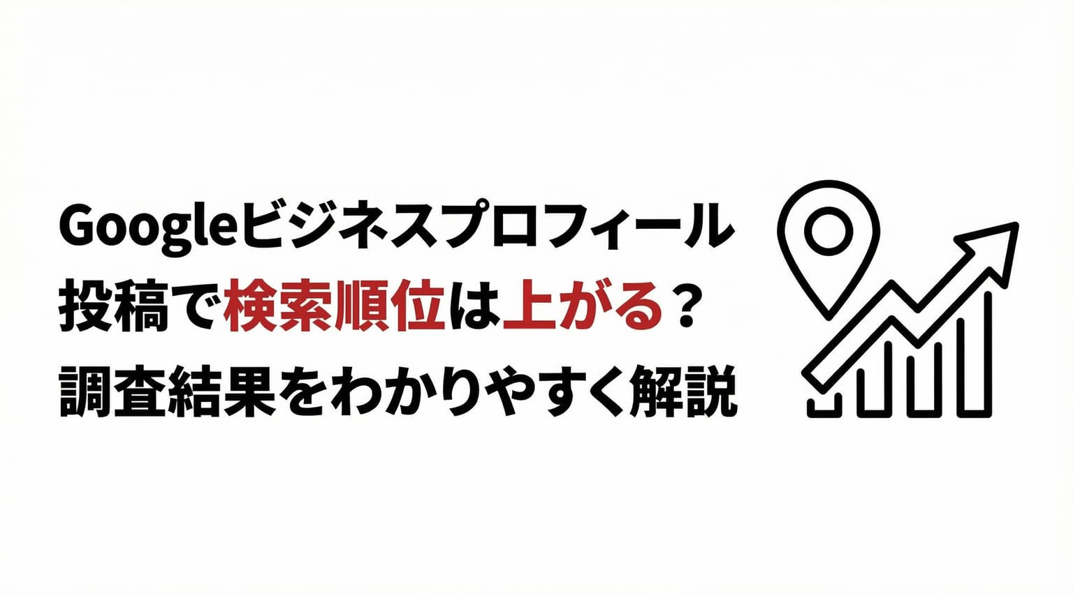 Googleビジネスプロフィールの投稿は本当に検索順位を上げるのか?調査結果をわかりやすく解説
