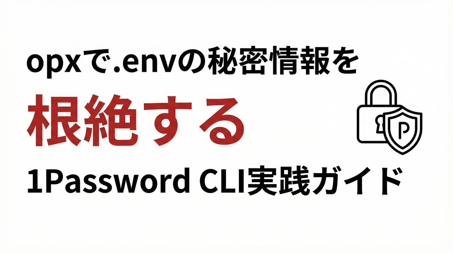 opxで.envファイルの秘密情報を根絶する — 1Password CLIの実践ガイド