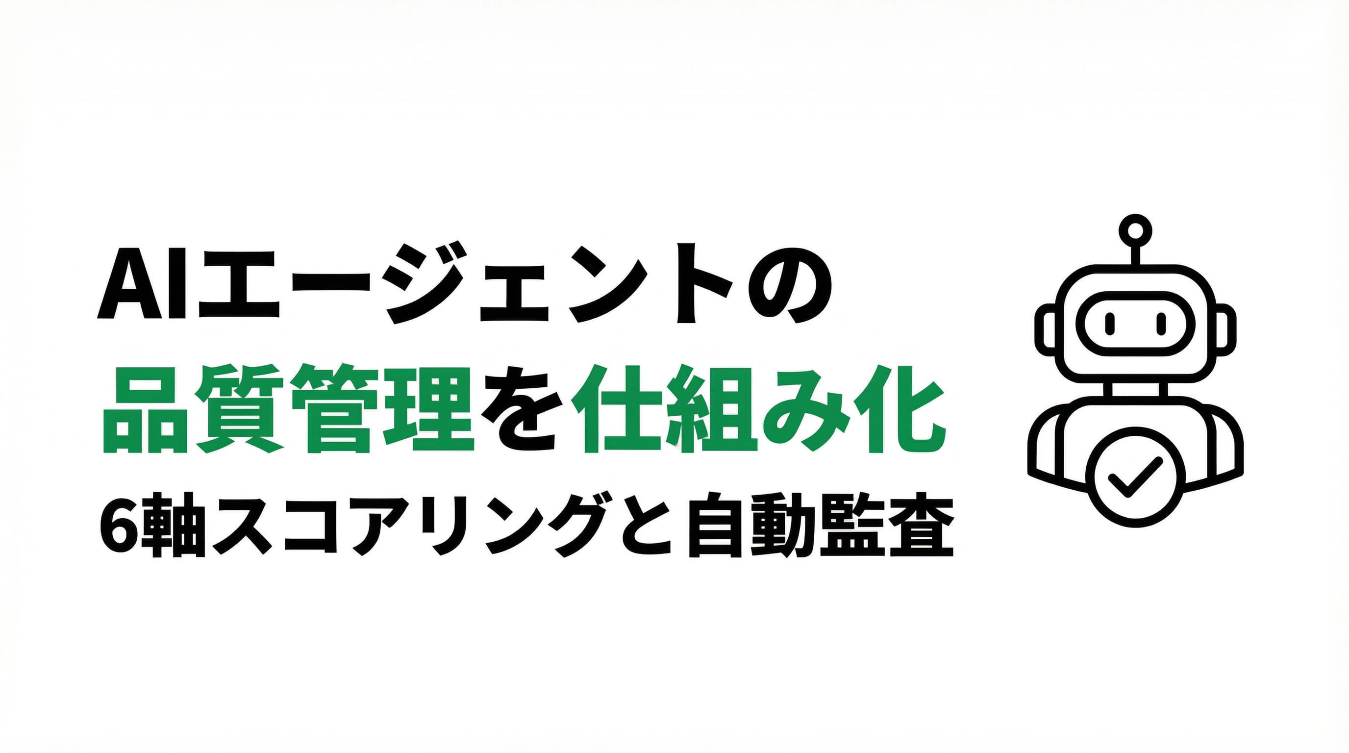 AIエージェントの品質管理を仕組み化する|6軸スコアリングと自動監査の実践